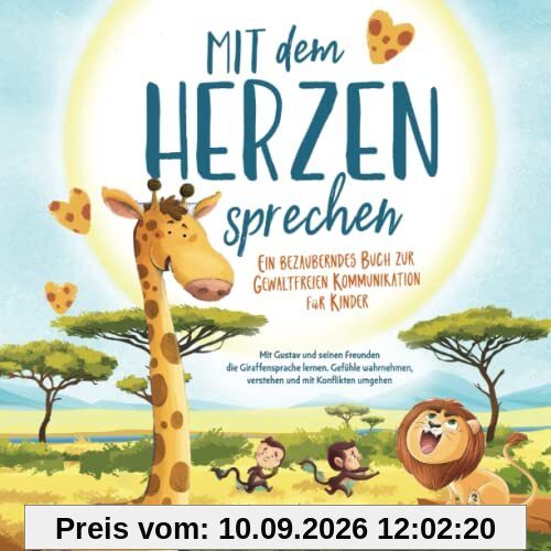 Mit dem Herzen sprechen Ein bezauberndes Buch zur Gewaltfreien Kommunikation für Kinder: Mit Gustav und seinen Freunden die Giraffensprache lernen. ... verstehen und mit Konflikten umgehen