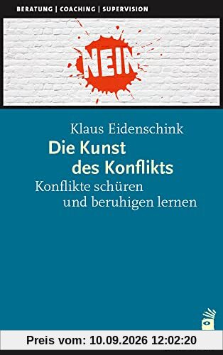 Die Kunst des Konflikts: Konflikte schüren und beruhigen lernen (Beratung, Coaching, Supervision)