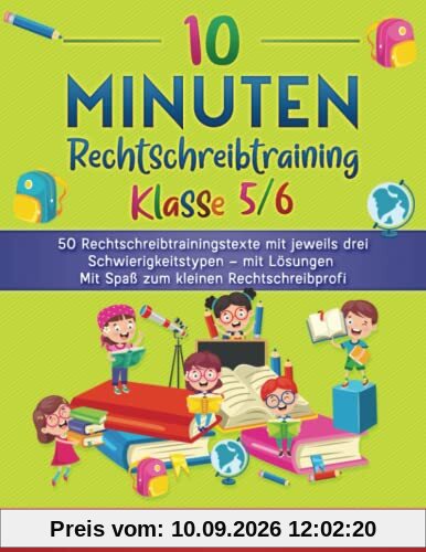 10 Minuten Rechtschreibtraining Klasse 5/6: 50 Rechtschreibtrainingstexte mit jeweils drei Schwierigkeitstypen – mit Lösungen Mit Spaß zum kleinen Rechtschreibprofi