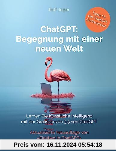 ChatGPT: Begegnung mit einer neuen Welt: Lernen Sie Künstliche Intelligenz mit der Gratisversion ChatGPT 3.5