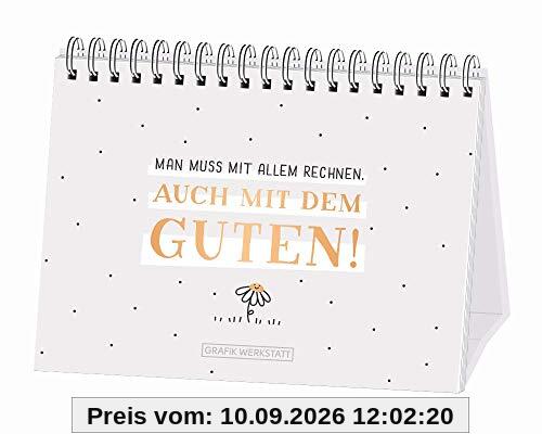 Man muss mit allem rechnen. Auch mit dem Guten!: Spiralbuch