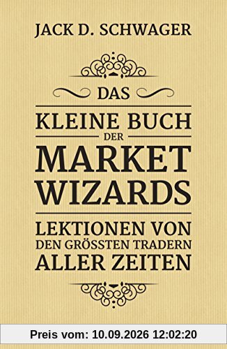 Das kleine Buch der Market Wizards: Lektionen von den größten Tradern aller Zeiten