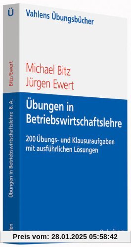 Übungen in Betriebswirtschaftslehre: Mehr als 200 Übungs- und Klausuraufgaben mit ausführlichen Lösungen