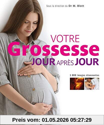 Votre grossesse jour après jour : 1.000 images étonnantes