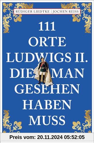 111 Orte Ludwigs II., die man gesehen haben muss: Reiseführer