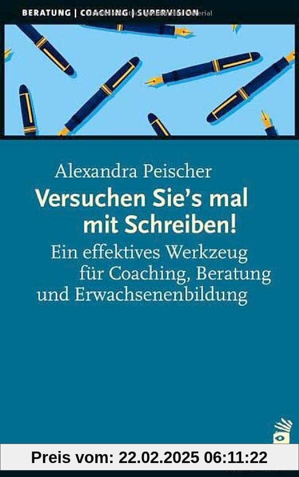 Versuchen Sie’s mal mit Schreiben!: Ein effektives Werkzeug für Coaching, Beratung und Erwachsenenbildung (Beratung, Coa