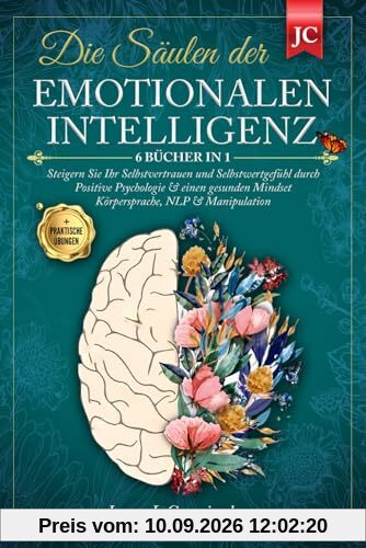 Die Säulen der EMOTIONALEN INTELLIGENZ: 6 BÜCHER IN 1 Steigern Sie Ihr Selbstvertrauen & Selbstwertgefühl durch Positive Psychologie & einen Gesunden Mindset Körpersprache, NLP & Manipulation +ÜBUNGEN