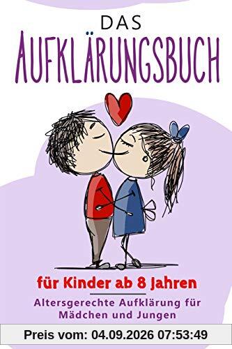 Das Aufklärungsbuch für Kinder ab 8 Jahren: Altersgerechte Aufklärung für Mädchen und Jungen: Ein Ratgeber mit Tipps für Kids zu aufregenden Themen wie erwachsen werden und die Pubertät