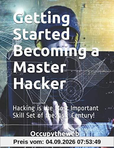 Getting Started Becoming a Master Hacker: Hacking is the Most Important Skill Set of the 21st Century! (Linux Basics for Hackers)