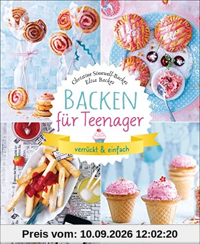 Backen für Teenager - verrückt & einfach: 37 abgefahrene Backrezepte für die Teenieparty und zwischendurch