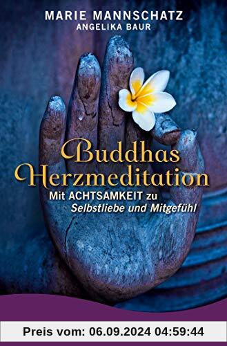 Buddhas Herzmeditation: Mit Achtsamkeit zu Selbstliebe und Mitgefühl