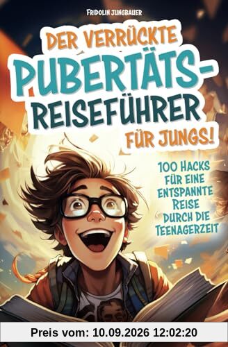 Der verrückte Pubertäts-Reiseführer für Jungs! 100 Hacks für eine entspannte Reise durch die Teenagerzeit. Körperliche Veränderungen, Freundschaften, ... Medien und mehr. Aufklärungsbuch für Jungs
