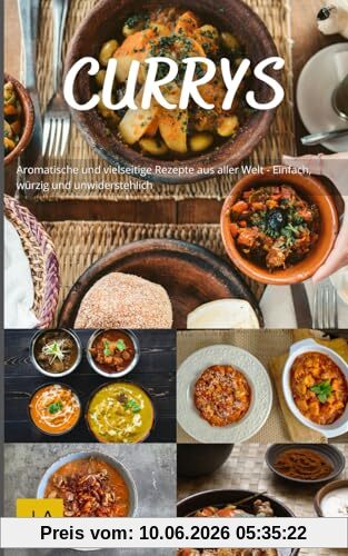Currys: Aromatische und vielseitige Rezepte aus aller Welt - Einfach, würzig und unwiderstehlich