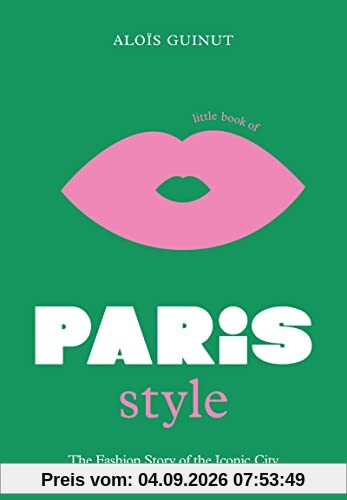 Little Book of Paris Style: The fashion story of the iconic city (Little Books of City Style)
