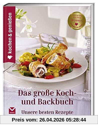 Kochen & Genießen Das große Koch- und Backbuch: Unsere besten Rezepte