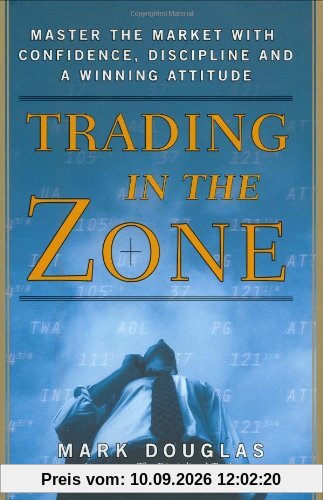 Trading in the Zone: Master the Market with Confidence, Discipline, and a Winning Attitude