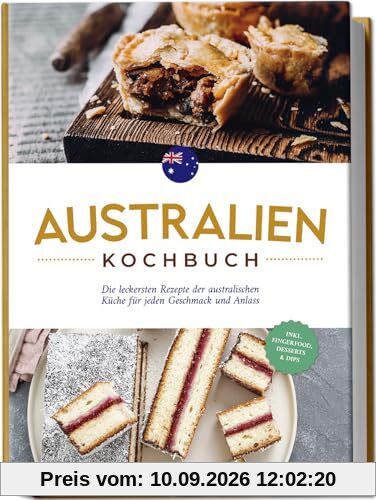 Australien Kochbuch: Die leckersten Rezepte der australischen Küche für jeden Geschmack und Anlass - inkl. Fingerfood, Desserts & Dips