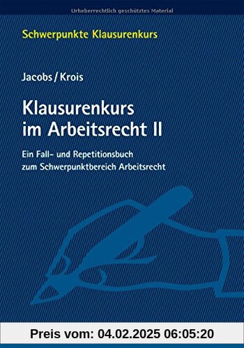 Klausurenkurs im Arbeitsrecht II: Ein Fall- und Repetitionsbuch zum Schwerpunktbereich Arbeitsrecht (Schwerpunkte Klausu