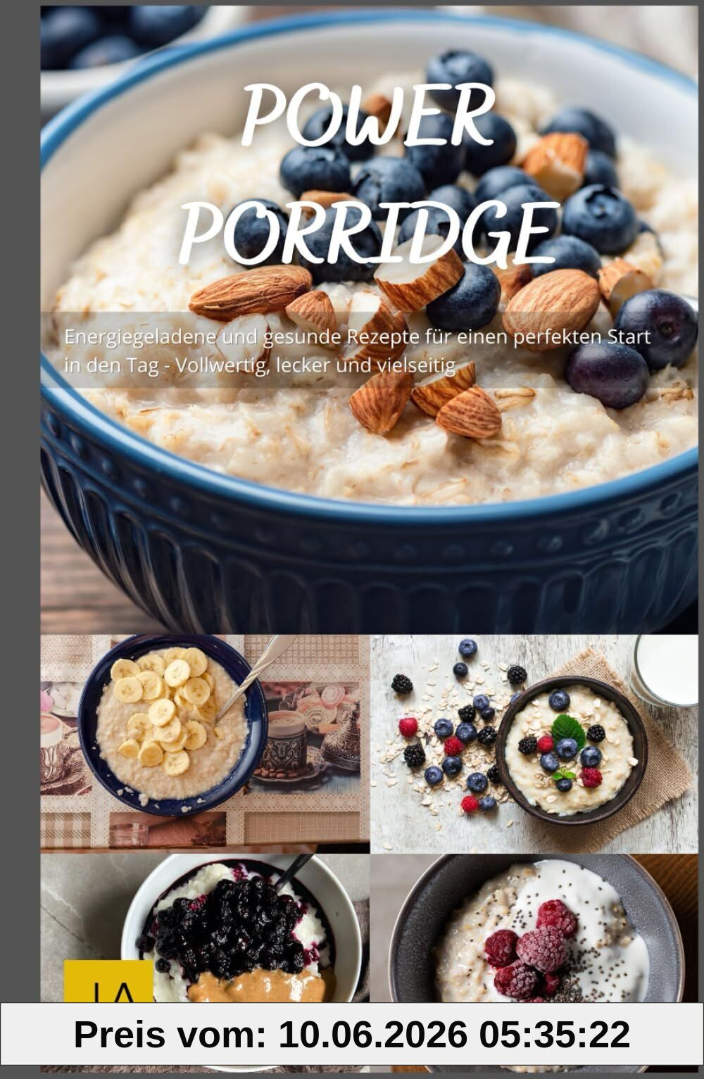 Power Porridge: Energiegeladene und gesunde Rezepte für einen perfekten Start in den Tag - Vollwertig, lecker und vielseitig