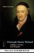 Christoph Martin Wieland: Aufklärer und Poet. Eine Biografie