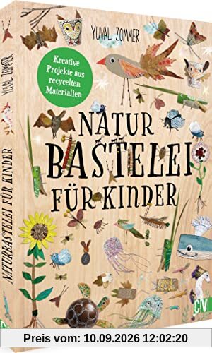 Bastelbuch für Kinder – Naturbastelei für Kinder: Kreative Projekte aus recycelten Materialien. Bastelprojekte mit Naturbezug für Kinder. Einfach und unkompliziert mit nachhaltigen Materialien basteln
