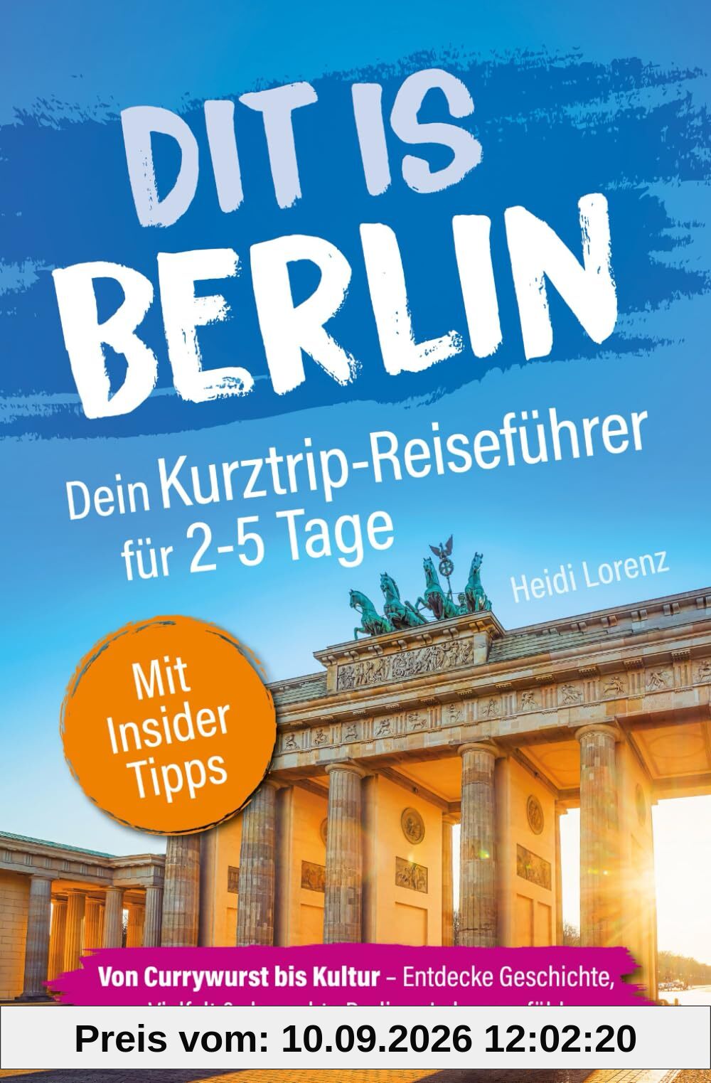 Dit is Berlin - Dein Kurztrip-Reiseführer für 2-5 Tage: Von Currywurst bis Kultur - Entdecke Geschichte, Vielfalt & das echte Berliner Lebensgefühl | Mit Insider-Tipps