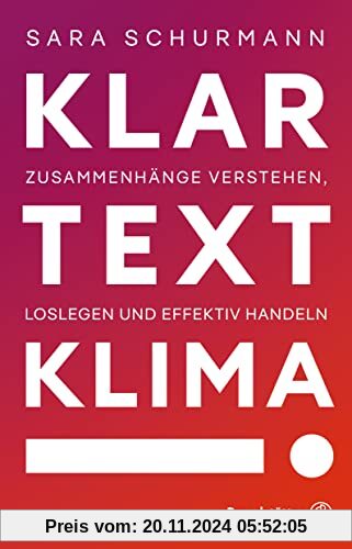 Klartext Klima!: Zusammenhänge verstehen, loslegen und effektiv handeln