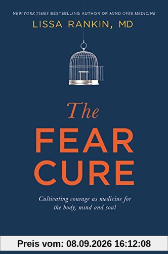The Fear Cure: Cultivating Courage as Medicine for the Body, Mind and Soul