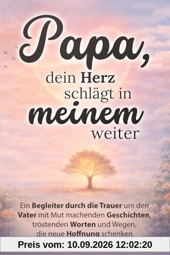 Papa, dein Herz schlägt in meinem weiter - Ein Begleiter durch die Trauer um den Vater mit mutmachenden Geschichten, tröstenden Worten und Wegen, die neue Hoffnung schenken | Trauergeschenk