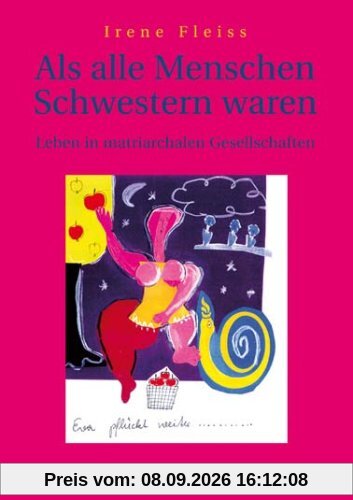 Als alle Menschen Schwestern waren 1: Leben in matriarchalen Gesellschaften