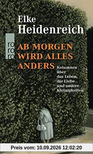 Ab morgen wird alles anders: Kolumnen über das Leben, die Liebe und andere Kleinigkeiten