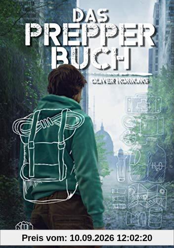 Das Prepper Buch für die perfekte Krisenvorsorge: Mehr als nur ein Survival Buch. Sei für den Ernstfall vorbereitet. Das Handbuch, das du zum Überleben benötigst. Bushcraft, Survival und mehr