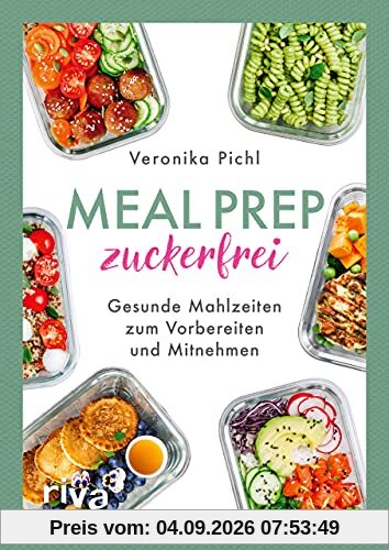 Meal Prep zuckerfrei: Gesunde Mahlzeiten zum Vorbereiten und Mitnehmen. 60 einfache und köstliche Rezepte ohne Zucker für ein gesünderes Leben. Lecker unterwegs und im Alltag Zeit sparen