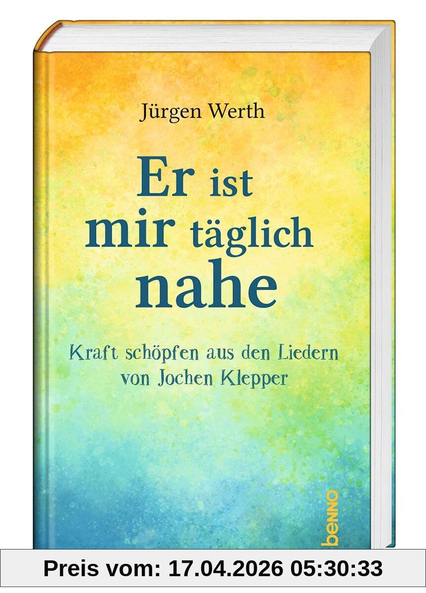 Er ist mir täglich nahe: Kraft schöpfen aus den Liedern von Jochen Klepper