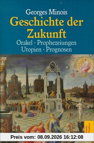 Geschichte der Zukunft. Orakel, Prophezeiungen, Utopien, Prognosen