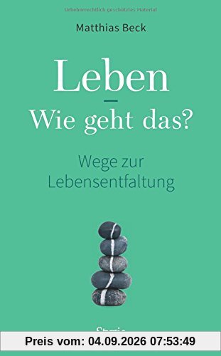 Leben - Wie geht das?: Wege zur Lebensentfaltung