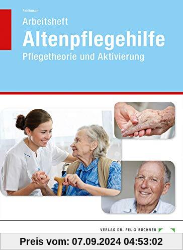 Arbeitsheft Altenpflegehilfe: Pflegetheorie und Aktivierung