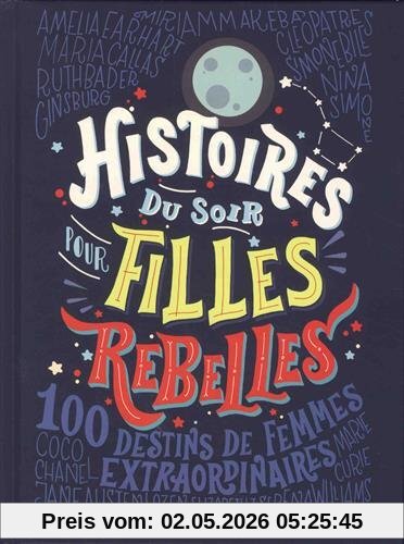 Histoires du soir pour filles rebelles. 100 destins de femmes extraordinaires