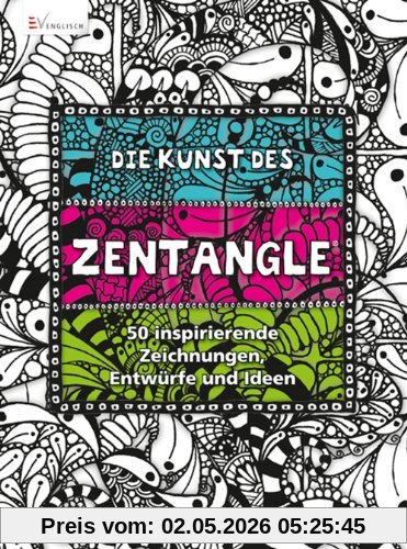 Die Kunst des Zentangle: 50 inspirierende Zeichnungen, Entwürfe und Ideen
