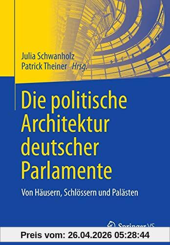 Die politische Architektur deutscher Parlamente: Von Häusern, Schlössern und Palästen
