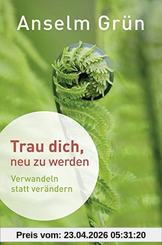 Trau dich, neu zu werden. Verwandeln statt verändern