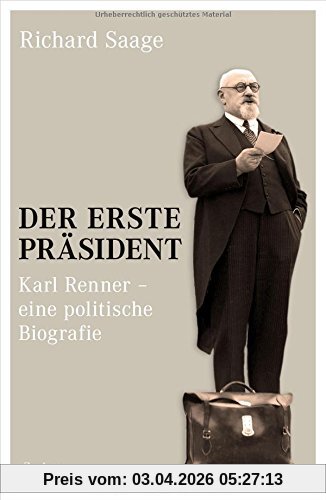 Der erste Präsident: Karl Renner - eine politische Biografie