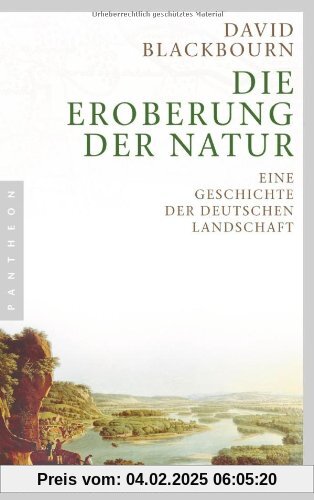 Die Eroberung der Natur: Eine Geschichte der deutschen Landschaft