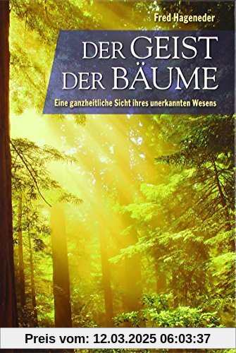 Der Geist der Bäume: Eine ganzheitliche Sicht ihres unerkannten Wesens