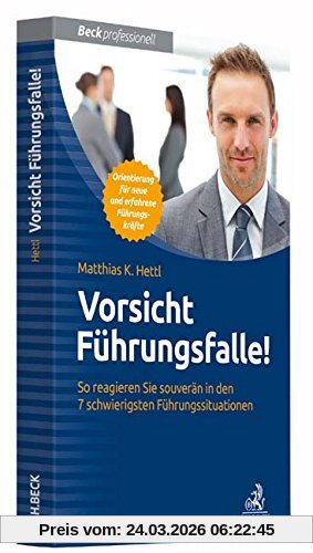 Vorsicht Führungsfalle!: So reagieren Sie souverän in den 7 schwierigsten Führungssituationen