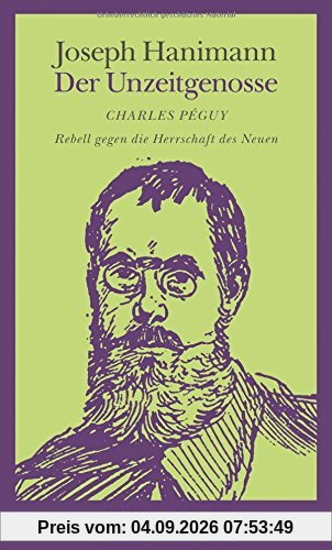 Der Unzeitgenosse: Charles Péguy - Rebell gegen die Herrschaft des Neuen