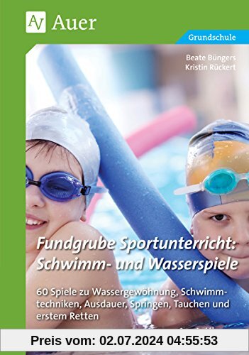 Fundgrube Sportunterricht Schwimm- & Wasserspiele: 80 Spiele zu Wassergewöhnung, Schwimmtechniken, Au sdauer, Springen, 