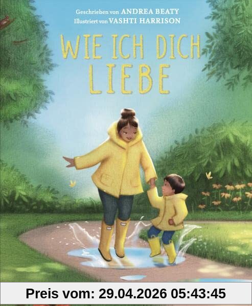 Wie ich dich liebe: Eine Liebeserklärung an das eigene Kind als gefühlvolle Reimgeschichte. Bilderbuch über Familie und die verschiedenen Formen der Liebe. Kinderbuch ab 3 Jahren