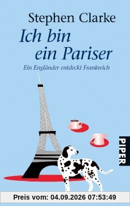 Ich bin ein Pariser: Ein Engländer entdeckt Frankreich