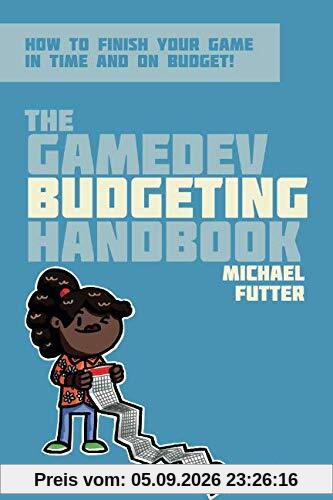 The GameDev Budgeting Handbook: How to finish your game in time and on budget (The GameDev Business Handbook, Band 2)